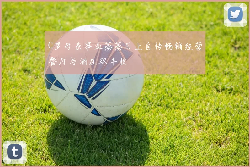 C罗母亲事业蒸蒸日上自传畅销经营餐厅与酒庄双丰收