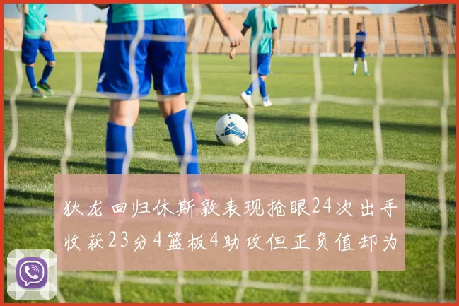 狄龙回归休斯敦表现抢眼24次出手收获23分4篮板4助攻但正负值却为负24