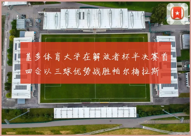 基多体育大学在解放者杯半决赛首回合以三球优势战胜帕尔梅拉斯